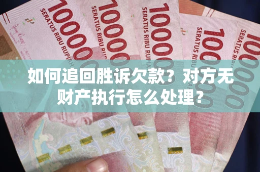 北京如何追回胜诉欠款？对方无财产执行怎么处理？