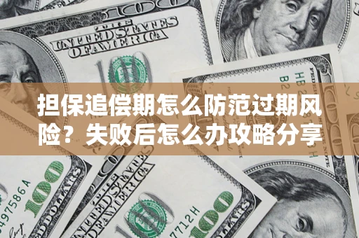 北京担保追偿期怎么防范过期风险？失败后怎么办攻略分享