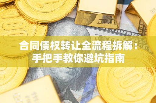 北京合同债权转让全流程拆解：手把手教你避坑指南