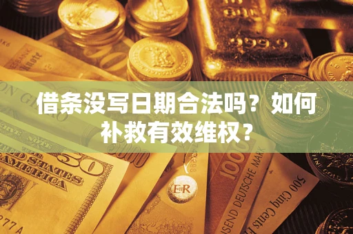 北京借条没写日期合法吗？如何补救有效维权？