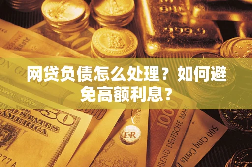 北京网贷负债怎么处理？如何避免高额利息？