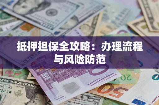北京抵押担保全攻略：办理流程与风险防范