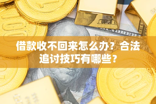 北京借款收不回来怎么办？合法追讨技巧有哪些？