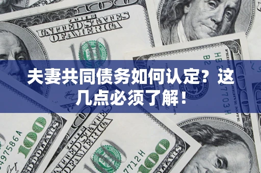 北京夫妻共同债务如何认定？这几点必须了解！