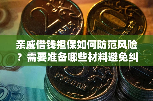 北京亲戚借钱担保如何防范风险？需要准备哪些材料避免纠纷？