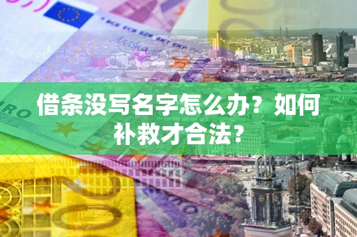 北京借条没写名字怎么办？如何补救才合法？