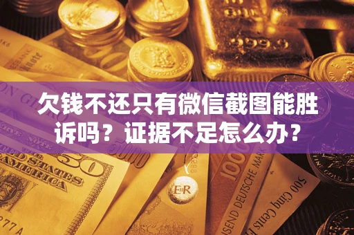 北京欠钱不还只有微信截图能胜诉吗？证据不足怎么办？