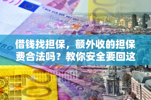 北京借钱找担保，额外收的担保费合法吗？教你安全要回这笔钱