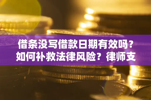 北京借条没写借款日期有效吗？如何补救法律风险？律师支招