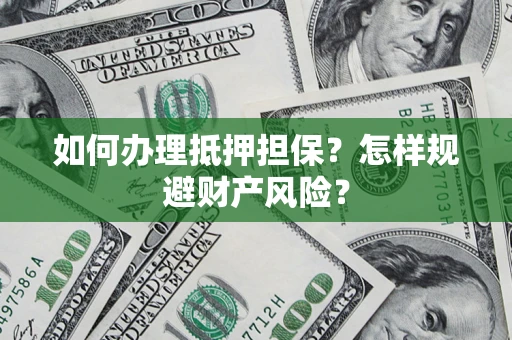 北京如何办理抵押担保？怎样规避财产风险？
