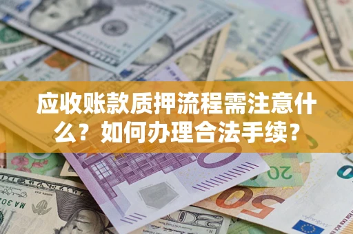 北京应收账款质押流程需注意什么？如何办理合法手续？