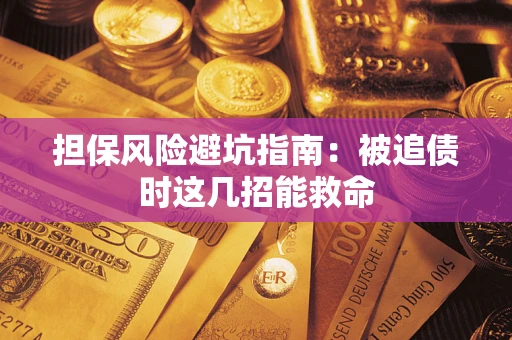 北京担保风险避坑指南：被追债时这几招能救命
