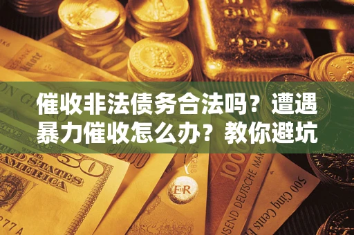 北京催收非法债务合法吗？遭遇暴力催收怎么办？教你避坑指南！