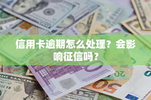 北京信用卡逾期怎么处理？会影响征信吗？
