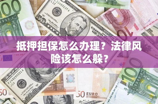 北京抵押担保怎么办理？法律风险该怎么躲？
