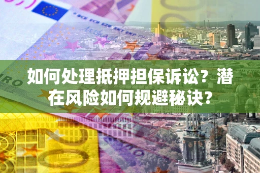 北京如何处理抵押担保诉讼？潜在风险如何规避秘诀？