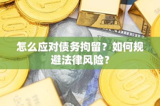 北京怎么应对债务拘留？如何规避法律风险？