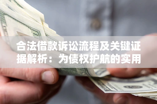 北京合法借款诉讼流程及关键证据解析：为债权护航的实用指南