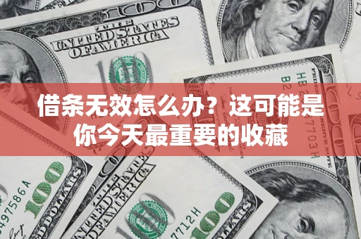 北京借条无效怎么办？这可能是你今天最重要的收藏