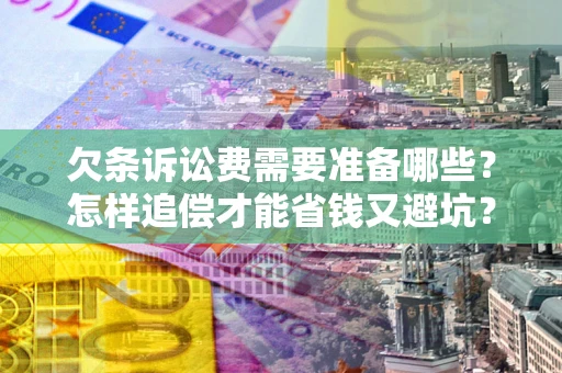 北京欠条诉讼费需要准备哪些？怎样追偿才能省钱又避坑？