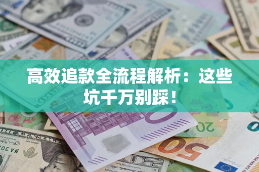 北京高效追款全流程解析：这些坑千万别踩！