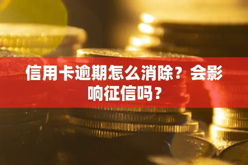 北京信用卡逾期怎么消除？会影响征信吗？