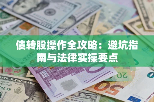 北京债转股操作全攻略：避坑指南与法律实操要点