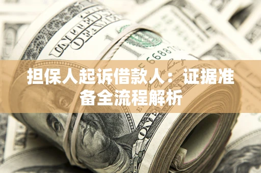 北京担保人起诉借款人：证据准备全流程解析
