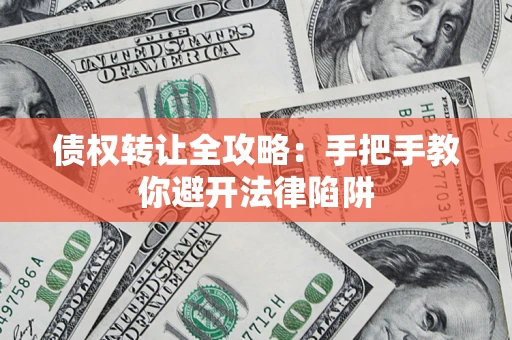 北京债权转让全攻略：手把手教你避开法律陷阱