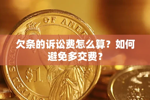 北京欠条的诉讼费怎么算？如何避免多交费？