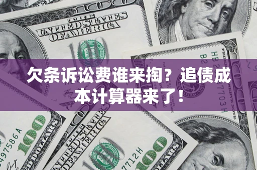 北京欠条诉讼费谁来掏？追债成本计算器来了！