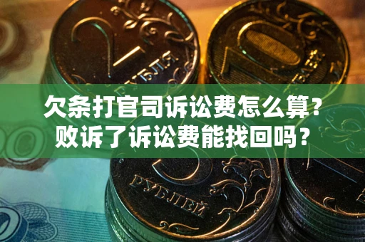 北京欠条打官司诉讼费怎么算？败诉了诉讼费能找回吗？