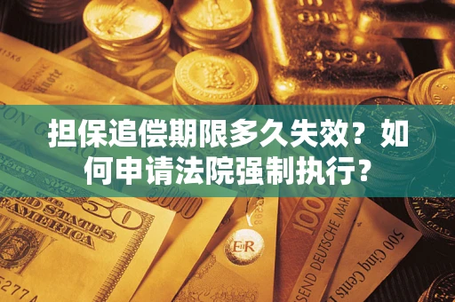 北京担保追偿期限多久失效？如何申请法院强制执行？