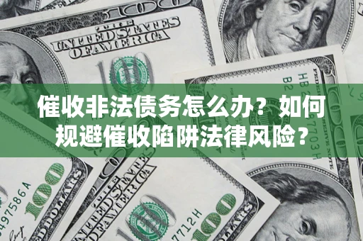 北京催收非法债务怎么办？如何规避催收陷阱法律风险？