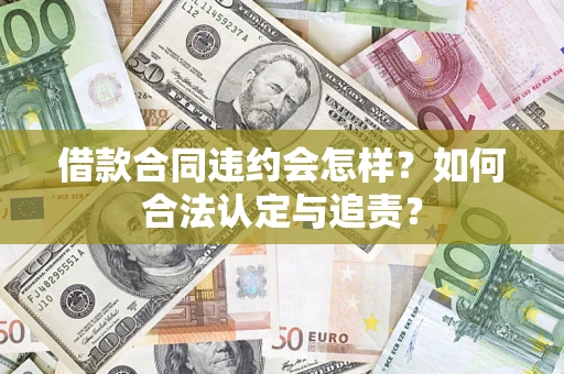 北京借款合同违约会怎样？如何合法认定与追责？
