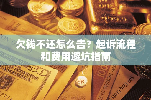 北京欠钱不还怎么告?起诉流程和费用避坑指南 北京欠钱不还怎么告?起诉流程和费用避坑指南
