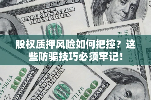 北京股权质押风险如何把控？这些防骗技巧必须牢记！
