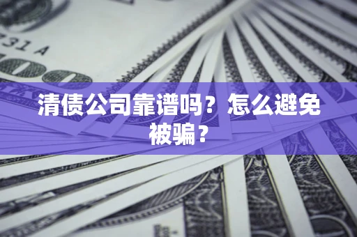 北京清债公司靠谱吗？怎么避免被骗？