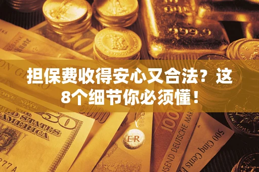 北京担保费收得安心又合法？这8个细节你必须懂！