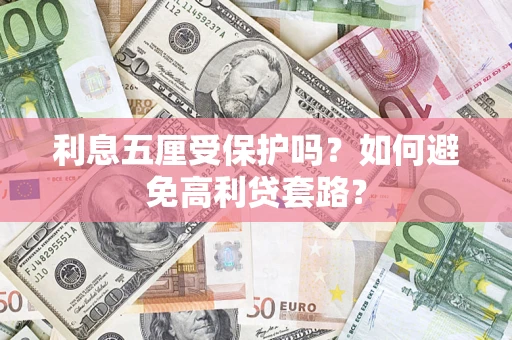 北京利息五厘受保护吗？如何避免高利贷套路？