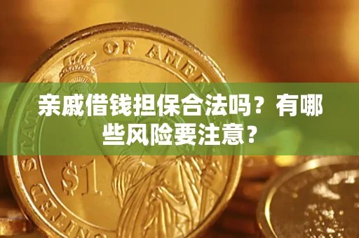 北京亲戚借钱担保合法吗？有哪些风险要注意？