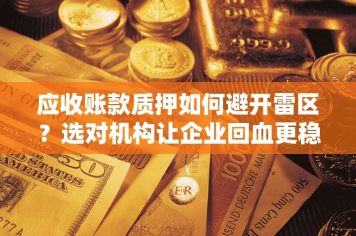 北京应收账款质押如何避开雷区？选对机构让企业回血更稳