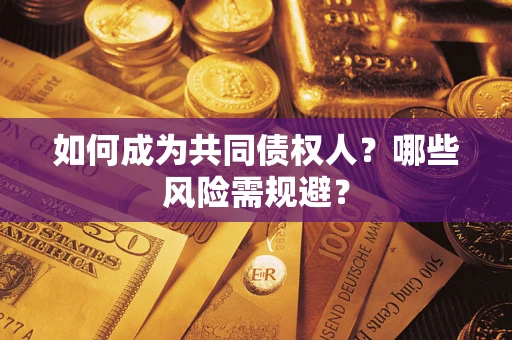 北京如何成为共同债权人？哪些风险需规避？