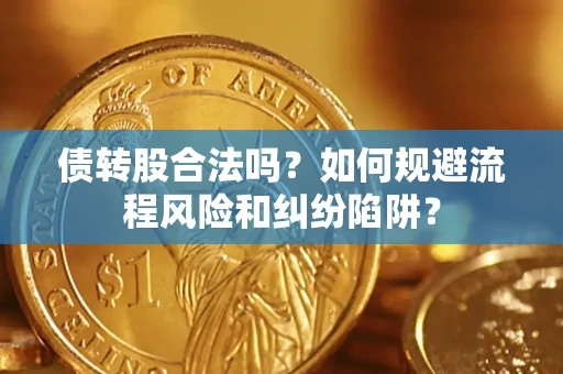 北京债转股合法吗？如何规避流程风险和纠纷陷阱？